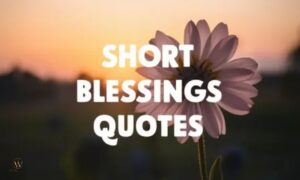 Short blessing quotes about faith, love, peace, gratitude, healing, and daily happiness
