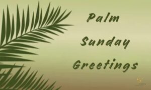 Palm Sunday greetings with heartfelt wishes, blessings, prayers, and messages for family, friends, and loved ones.